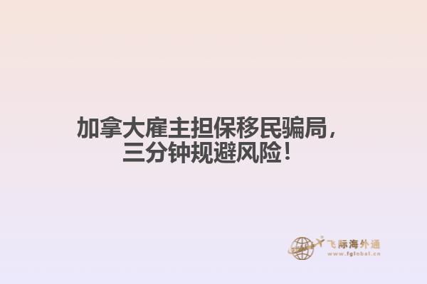 加拿大雇主擔(dān)保移民騙局，三分鐘規(guī)避風(fēng)險！