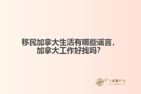 移民加拿大生活有哪些謠言，加拿大工作好找嗎？