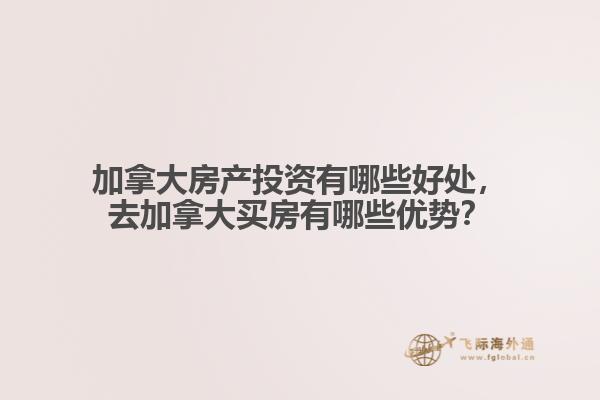 加拿大房產(chǎn)投資有哪些好處，去加拿大買房有哪些優(yōu)勢(shì)？