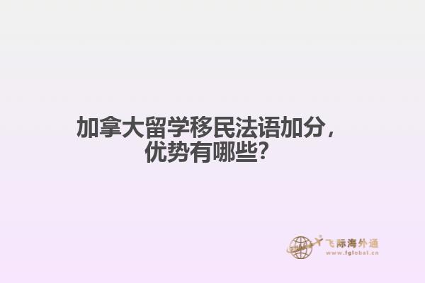 加拿大留學移民法語加分，優(yōu)勢有哪些？