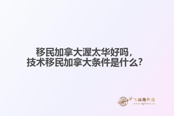 移民加拿大渥太華好嗎，技術(shù)移民加拿大條件是什么？