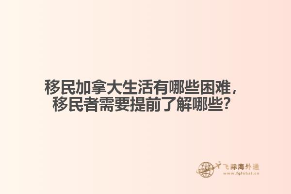 移民加拿大生活有哪些困難，移民者需要提前了解哪些？
