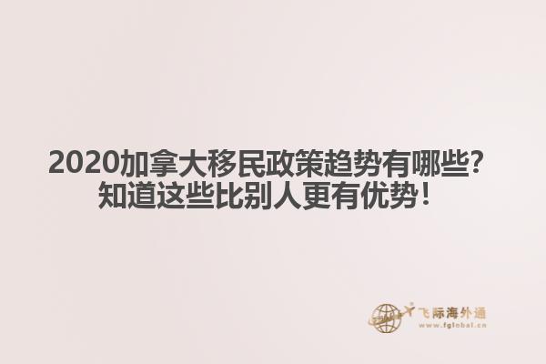 2020加拿大移民政策趨勢(shì)有哪些？知道這些比別人更有優(yōu)勢(shì)！