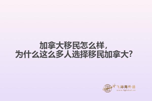 加拿大移民怎么樣，為什么這么多人選擇移民加拿大？
