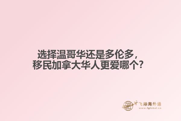 選擇溫哥華還是多倫多，移民加拿大華人更愛哪個(gè)？