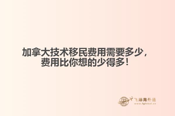 加拿大技術(shù)移民費用需要多少，費用比你想的少得多！