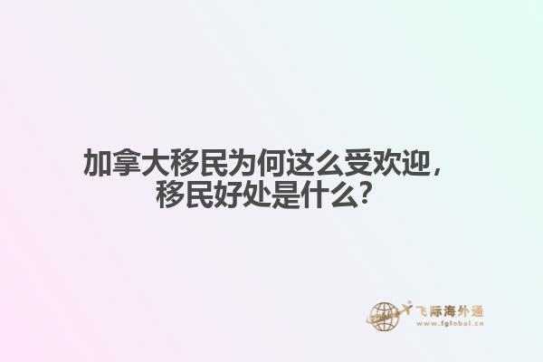 加拿大移民為何這么受歡迎，移民好處是什么？