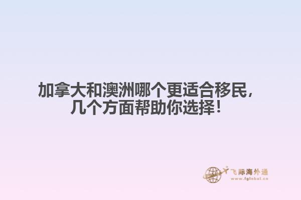 加拿大和澳洲哪個(gè)更適合移民，幾個(gè)方面幫助你選擇！