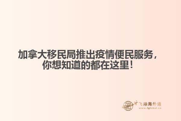 加拿大移民局推出疫情便民服務(wù)，你想知道的都在這里！