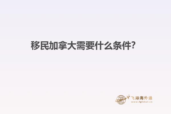 移民加拿大需要什么條件？