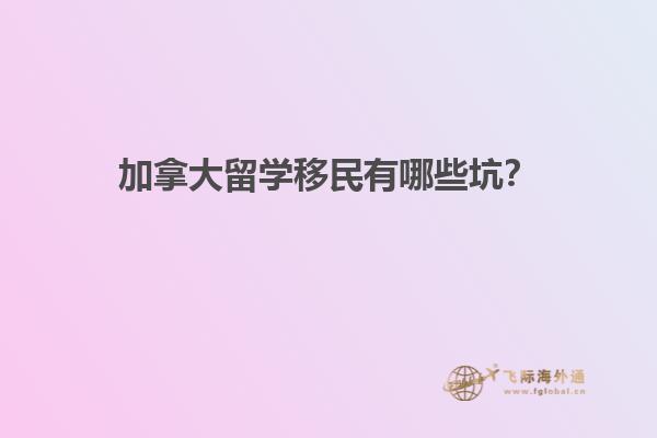 加拿大留學(xué)移民有哪些坑？