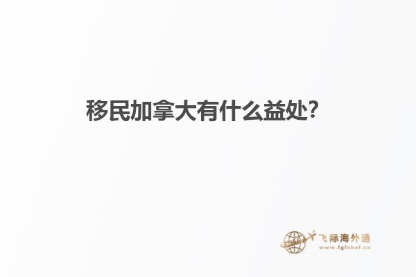 移民加拿大有什么益處？