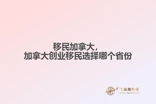 移民加拿大，加拿大創(chuàng)業(yè)移民選擇哪個省份