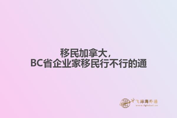 移民加拿大，BC省企業(yè)家移民行不行的通