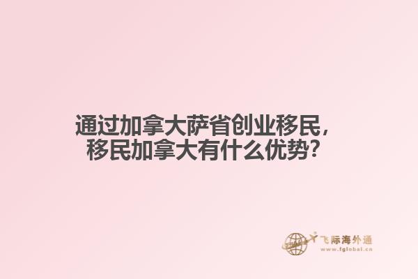 通過加拿大薩省創(chuàng)業(yè)移民，移民加拿大有什么優(yōu)勢？