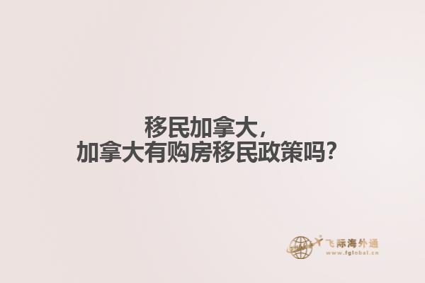 移民加拿大，加拿大有購房移民政策嗎？