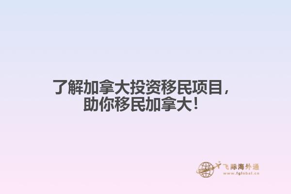 了解加拿大投資移民項(xiàng)目，助你移民加拿大！