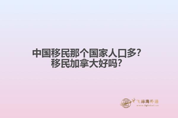 中國移民那個國家人口多？移民加拿大好嗎？