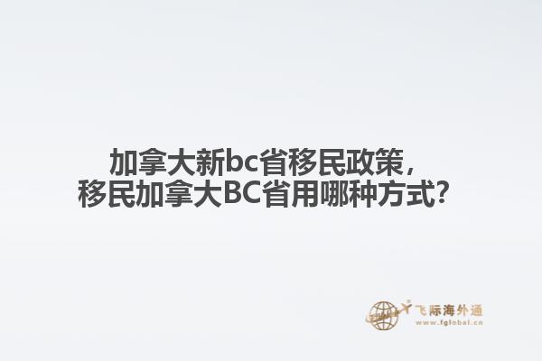 加拿大新bc省移民政策，移民加拿大BC省用哪種方式？