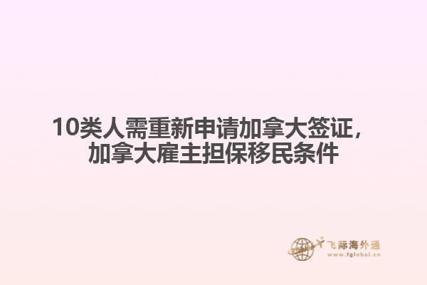 10類人需重新申請(qǐng)加拿大簽證，加拿大雇主擔(dān)保移民條件