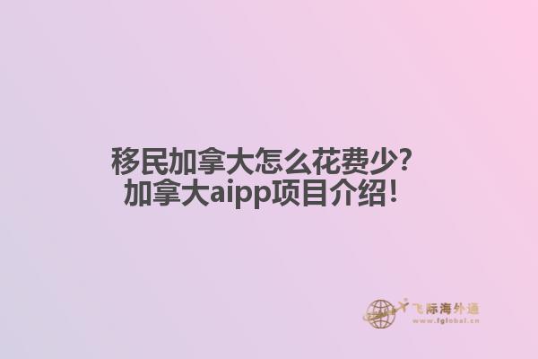 移民加拿大怎么花費(fèi)少？加拿大aipp項(xiàng)目介紹！