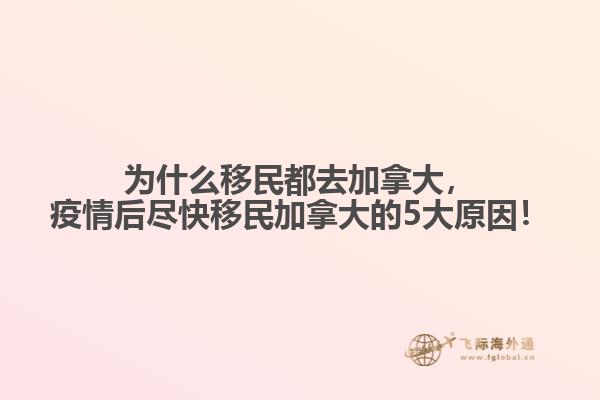 為什么移民都去加拿大，疫情后盡快移民加拿大的5大原因！