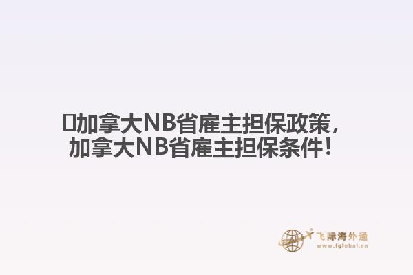 ?加拿大NB省雇主擔(dān)保政策，加拿大NB省雇主擔(dān)保條件！
