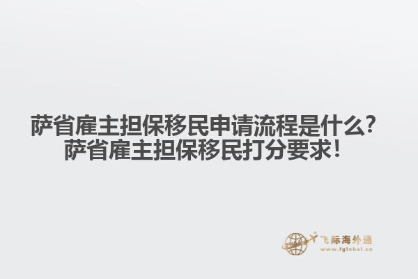 薩省雇主擔(dān)保移民申請流程是什么？薩省雇主擔(dān)保移民打分要求！