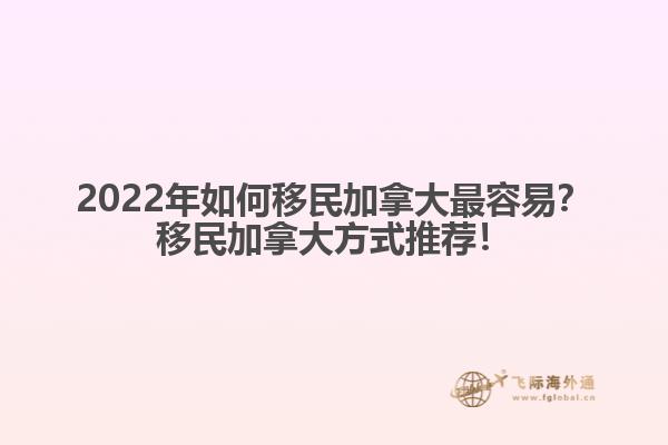 2022年如何移民加拿大最容易？移民加拿大方式推薦！