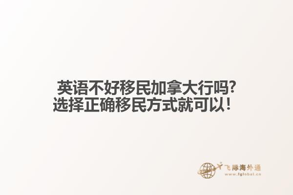 英語不好移民加拿大行嗎?選擇正確移民方式就可以！