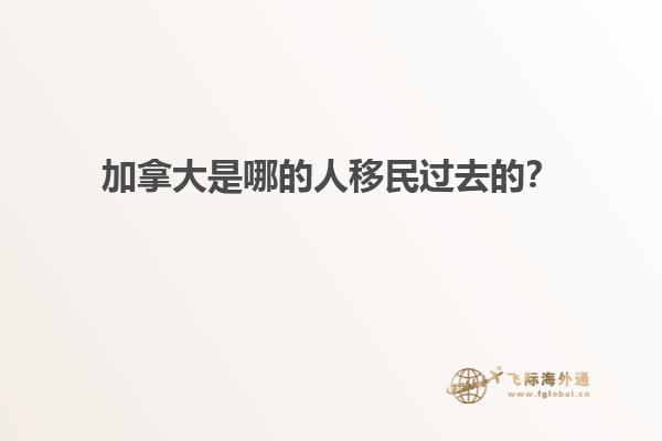 加拿大是哪的人移民過(guò)去的？