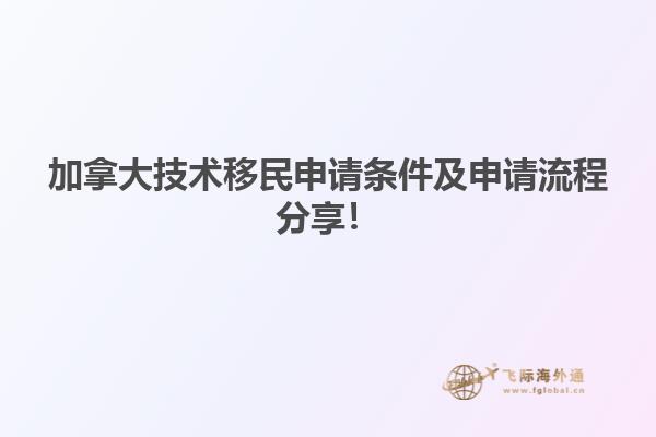 加拿大技術(shù)移民申請條件及申請流程分享！