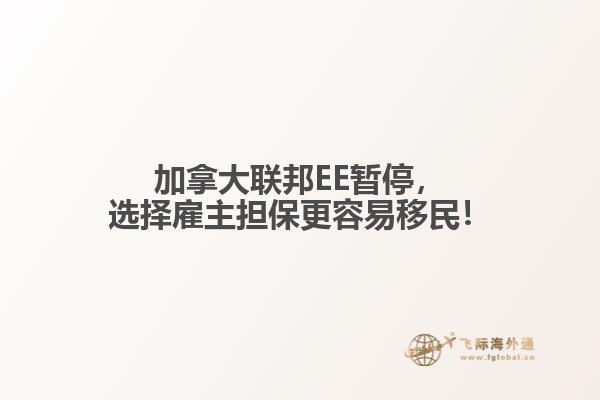 加拿大聯(lián)邦EE暫停，選擇雇主擔(dān)保更容易移民！