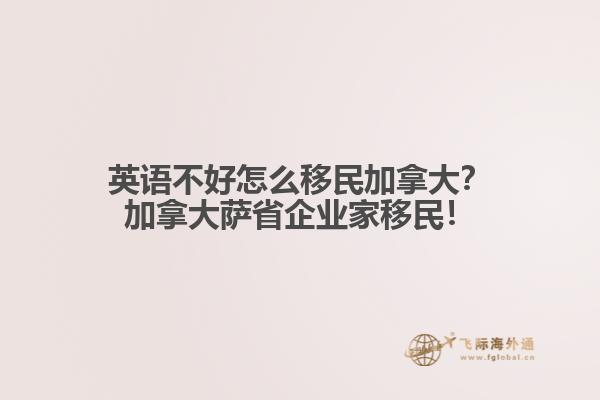 英語(yǔ)不好怎么移民加拿大？加拿大薩省企業(yè)家移民！