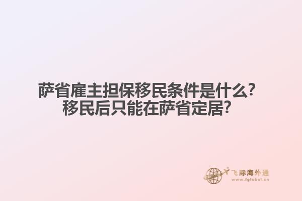 薩省雇主擔(dān)保移民條件是什么？移民后只能在薩省定居？