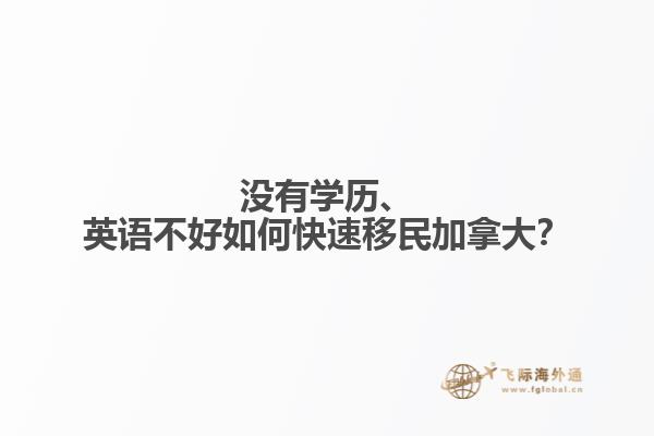 沒有學(xué)歷、英語不好如何快速移民加拿大？