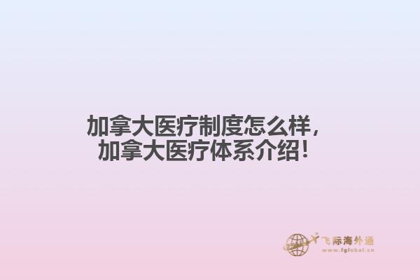 加拿大醫(yī)療制度怎么樣，加拿大醫(yī)療體系介紹！