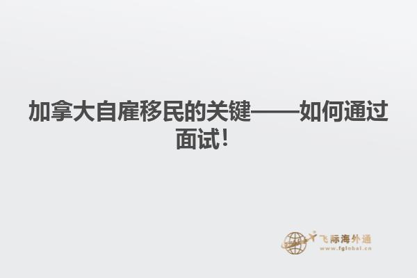 加拿大自雇移民的關(guān)鍵——如何通過面試！