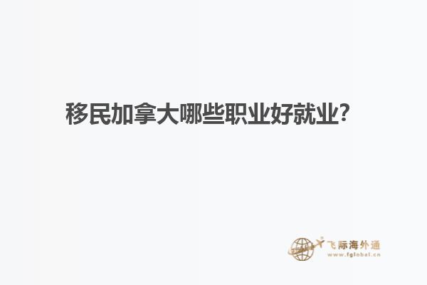 移民加拿大哪些職業(yè)好就業(yè)？