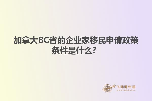 加拿大BC省的企業(yè)家移民申請政策條件是什么？1.jpg