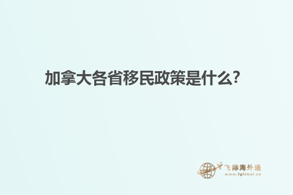 加拿大各省移民政策是什么？1.jpg