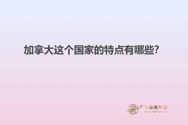 加拿大這個國家的特點(diǎn)有哪些？