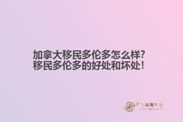 加拿大移民多倫多怎么樣？移民多倫多的好處和壞處！