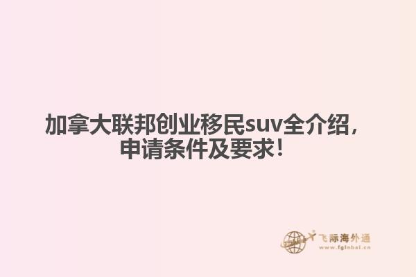 加拿大聯(lián)邦創(chuàng)業(yè)移民suv全介紹，申請條件及要求！