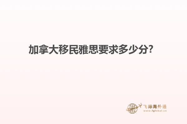 加拿大移民雅思要求多少分？