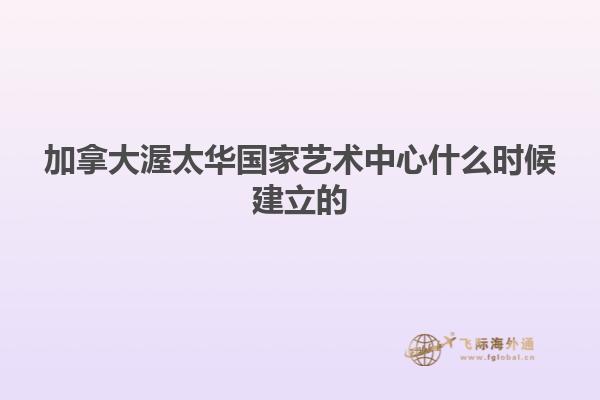 加拿大渥太華國家藝術中心什么時候建立的