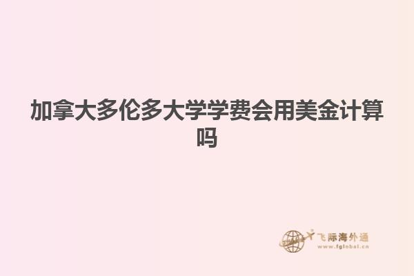 加拿大多倫多大學學費會用美金計算嗎