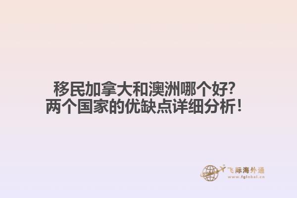 移民加拿大和澳洲哪個(gè)好？?jī)蓚€(gè)國(guó)家的優(yōu)缺點(diǎn)詳細(xì)分析！