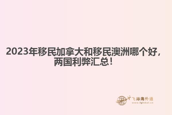 2023年移民加拿大和移民澳洲哪個(gè)好，兩國(guó)利弊匯總！