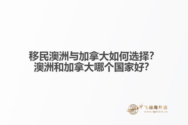 移民澳洲與加拿大如何選擇？澳洲和加拿大哪個國家好？